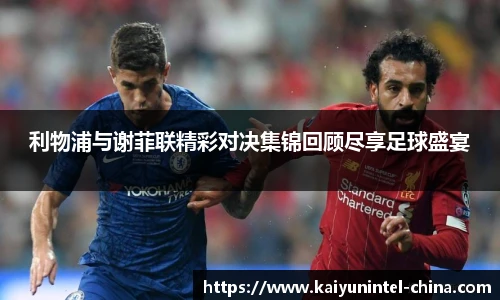 利物浦与谢菲联精彩对决集锦回顾尽享足球盛宴