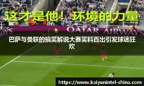 巴萨与曼联的搞笑解说大赛笑料百出引发球迷狂欢