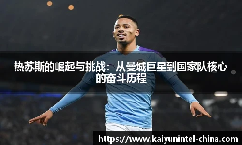 热苏斯的崛起与挑战：从曼城巨星到国家队核心的奋斗历程
