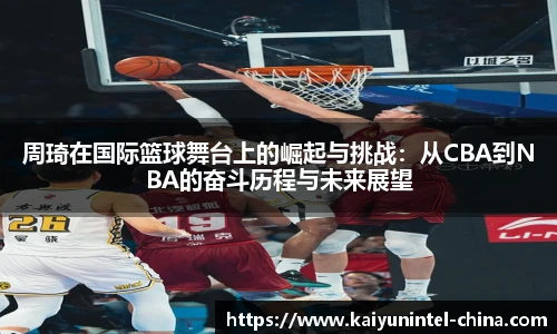 周琦在国际篮球舞台上的崛起与挑战：从CBA到NBA的奋斗历程与未来展望