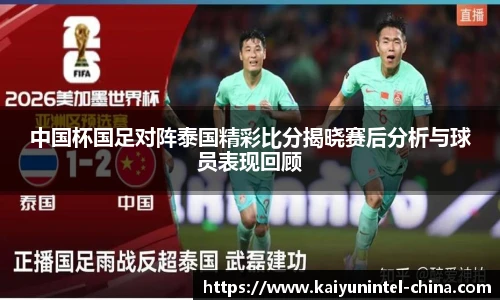 中国杯国足对阵泰国精彩比分揭晓赛后分析与球员表现回顾